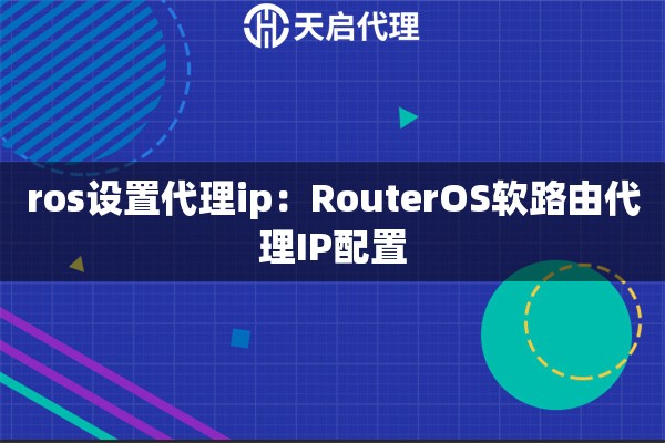 ros设置代理ip：RouterOS软路由代理IP配置