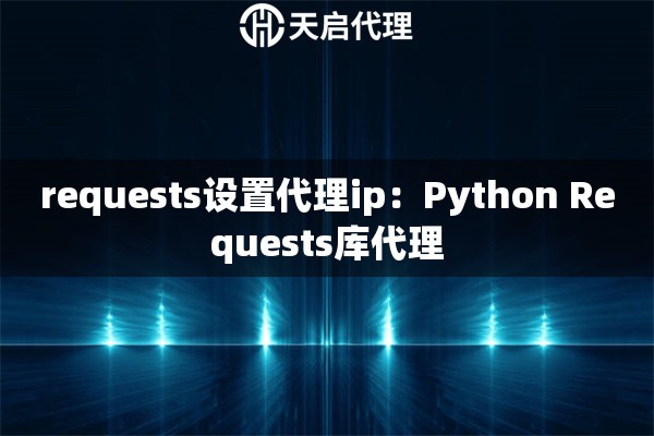 requests设置代理ip：Python Requests库代理