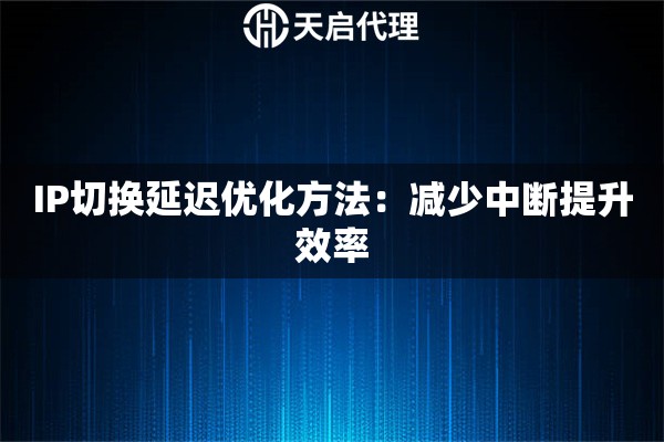 IP切换延迟优化方法:减少中断提升效率 IP切换延迟优化方法:减少中断提升效率