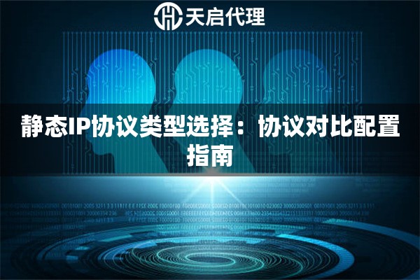 静态IP协议类型选择:协议对比配置指南 静态IP协议类型选择:协议对比配置指南
