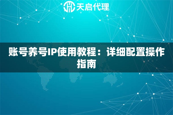 账号养号IP使用教程：详细配置操作指南