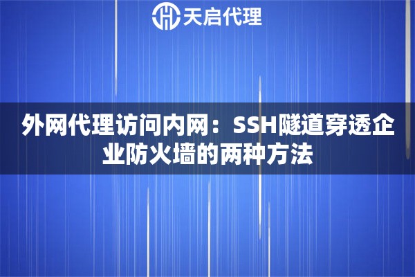 外网代理访问内网:SSH隧道穿透企业防火墙的两种方法 外网代理访问内网:SSH隧道穿透企业防火墙的两种方法