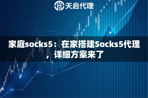 家庭socks5：在家搭建Socks5代理，详细方案来了