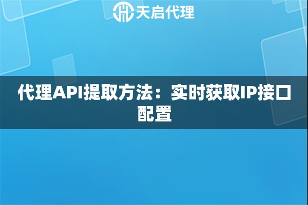 代理API提取方法：实时获取IP接口配置