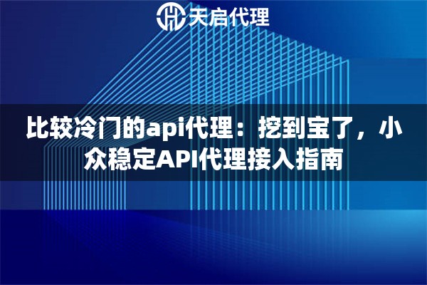 比较冷门的api代理：挖到宝了，小众稳定API代理接入指南