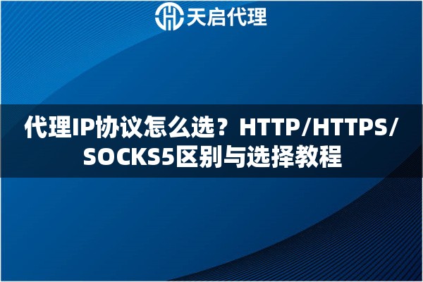 代理IP协议怎么选？HTTP/HTTPS/SOCKS5区别与选择教程