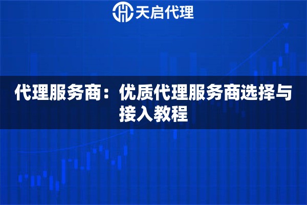 代理服务商：优质代理服务商选择与接入教程