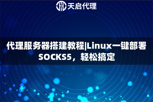 代理服务器搭建教程|Linux一键部署SOCKS5，轻松搞定