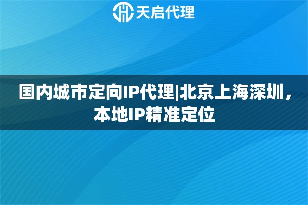 国内城市定向IP代理|北京上海深圳，本地IP精准定位