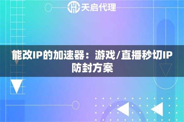 能改IP的加速器：游戏/直播秒切IP防封方案