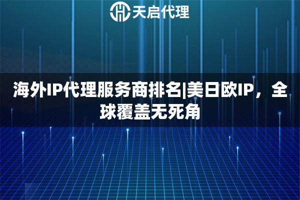 海外IP代理服务商排名|美日欧IP，全球覆盖无死角