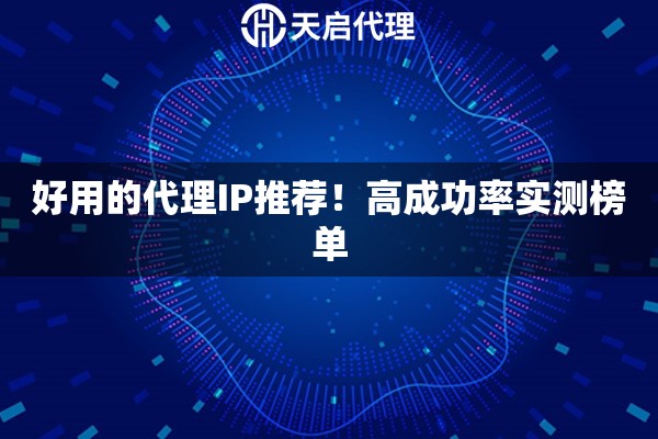 好用的代理IP推荐！高成功率实测榜单