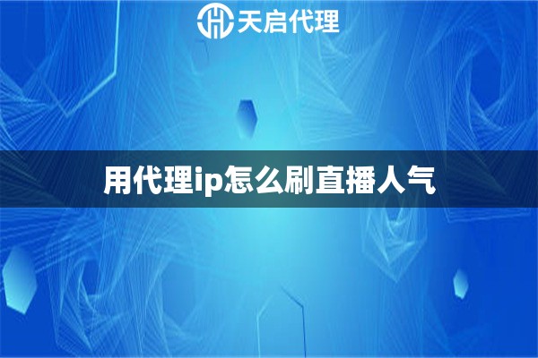 用代理ip怎么刷直播人气