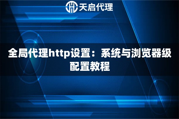 全局代理http设置：系统与浏览器级配置教程
