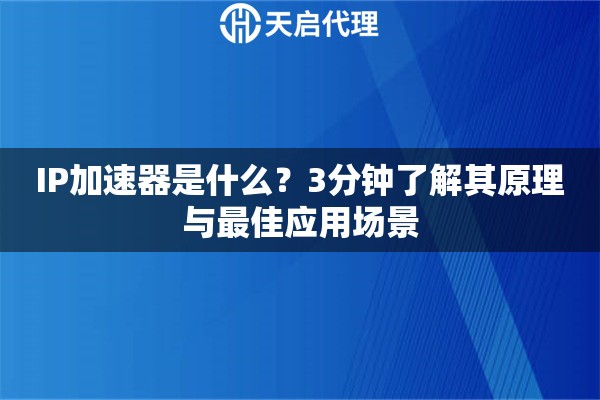 IP加速器是什么？3分钟了解其原理与最佳应用场景