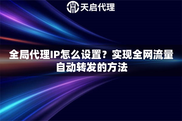全局代理IP怎么设置?实现全网流量自动转发的方法 全局代理IP怎么设置?实现全网流量自动转发的方法