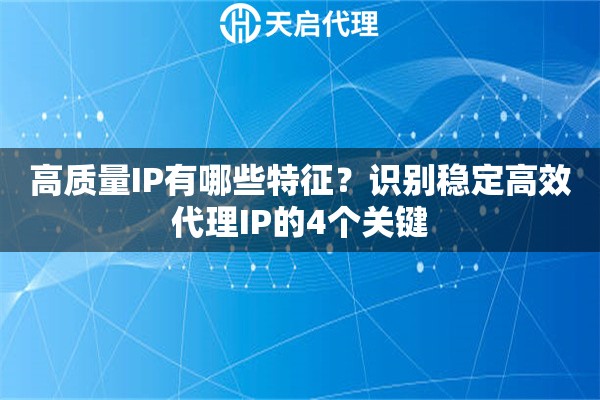 高质量IP有哪些特征？识别稳定高效代理IP的4个关键