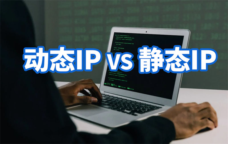 爬虫怕封禁、抖音矩阵怕关联？动态IP和静态IP该怎么选？