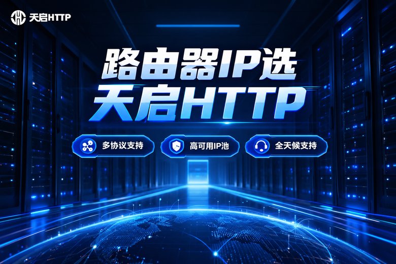 天启HTTP品牌信息图:路由器IP选天启HTTP,多协议支持、高可用IP池、全天候支持