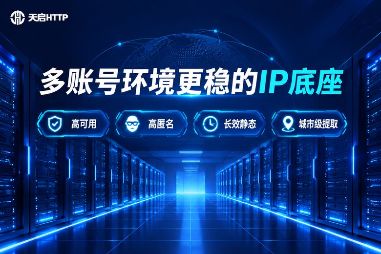 天启HTTP为指纹浏览器提供稳定国内代理IP