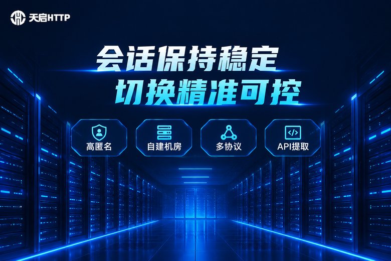 天启HTTP:会话保持稳定,切换精准可控