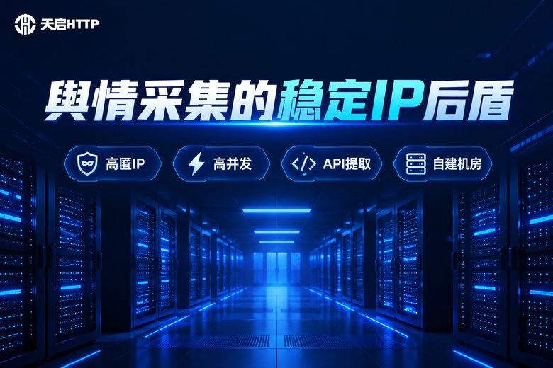 天启HTTP品牌图:舆情采集的稳定IP后盾,高匿高并发API提取自建机房