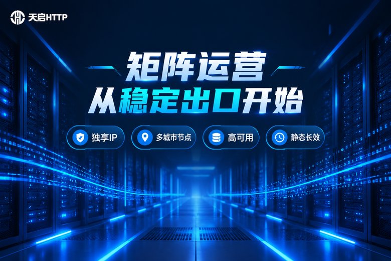 天启HTTP:矩阵运营从稳定出口开始